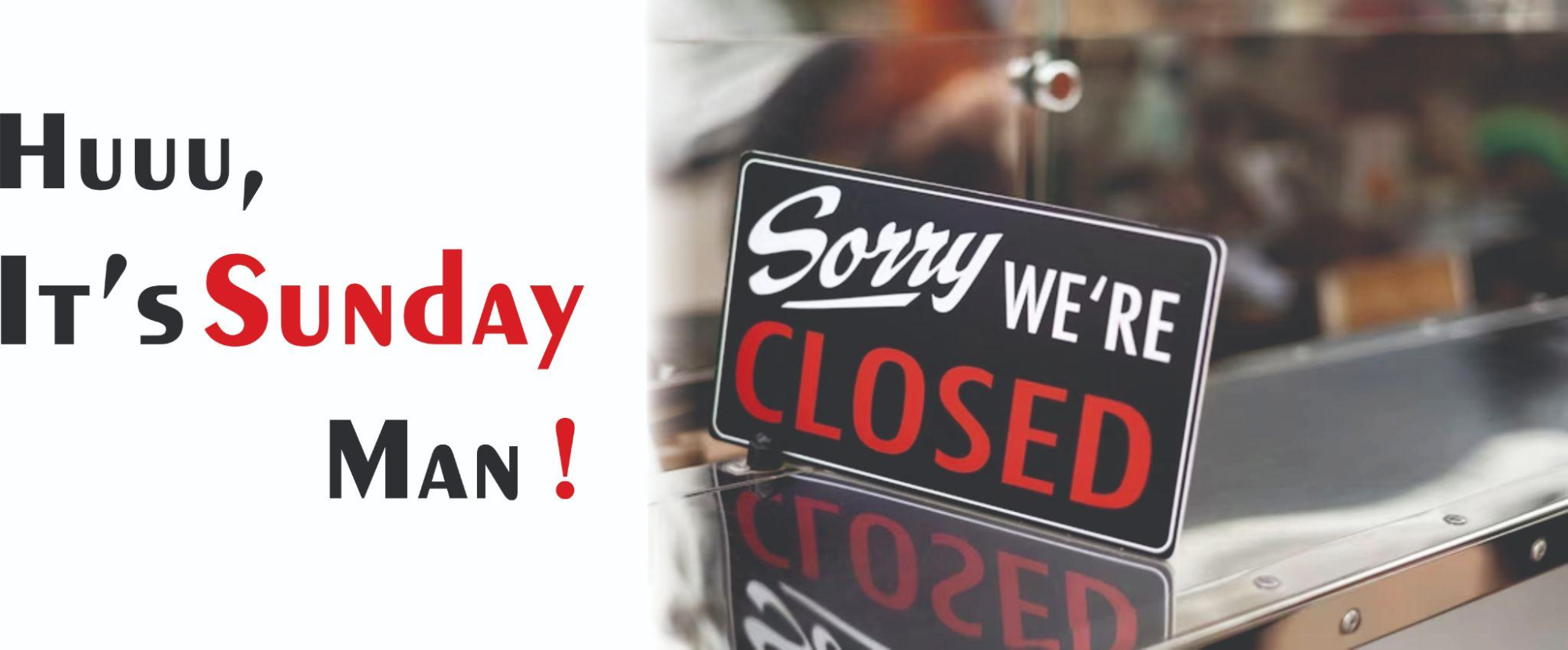 A sign that says it's sunday we're closed.