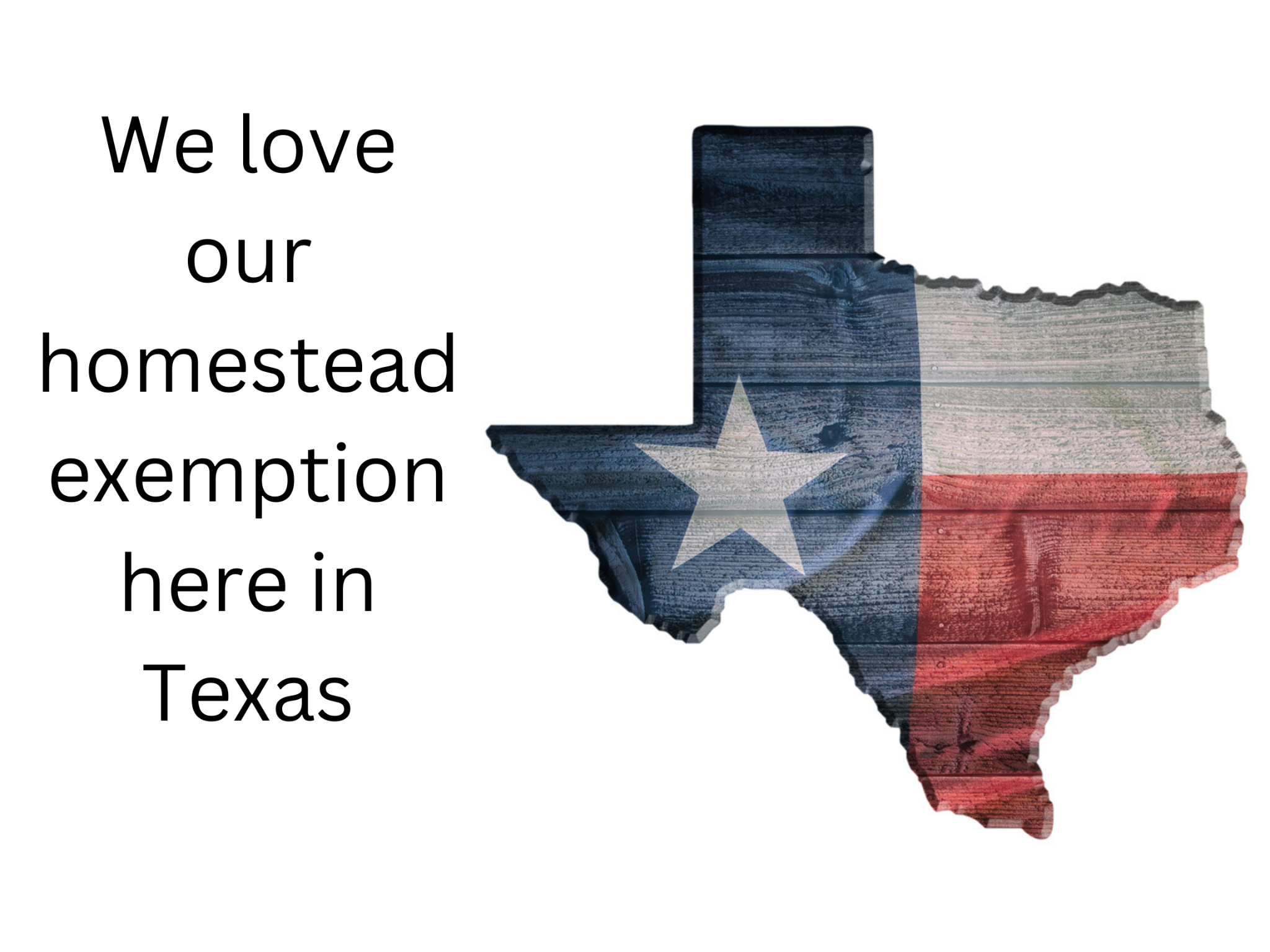 A map of Texas with a flag overlay and text reading, "We love our homestead exemption here in Texas.