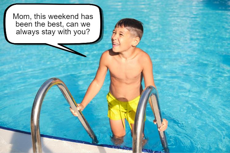 A young boy in yellow swim trunks stands on the pool steps, smiling and asking, “Mom, this weekend has been the best, can we always stay with you?”.