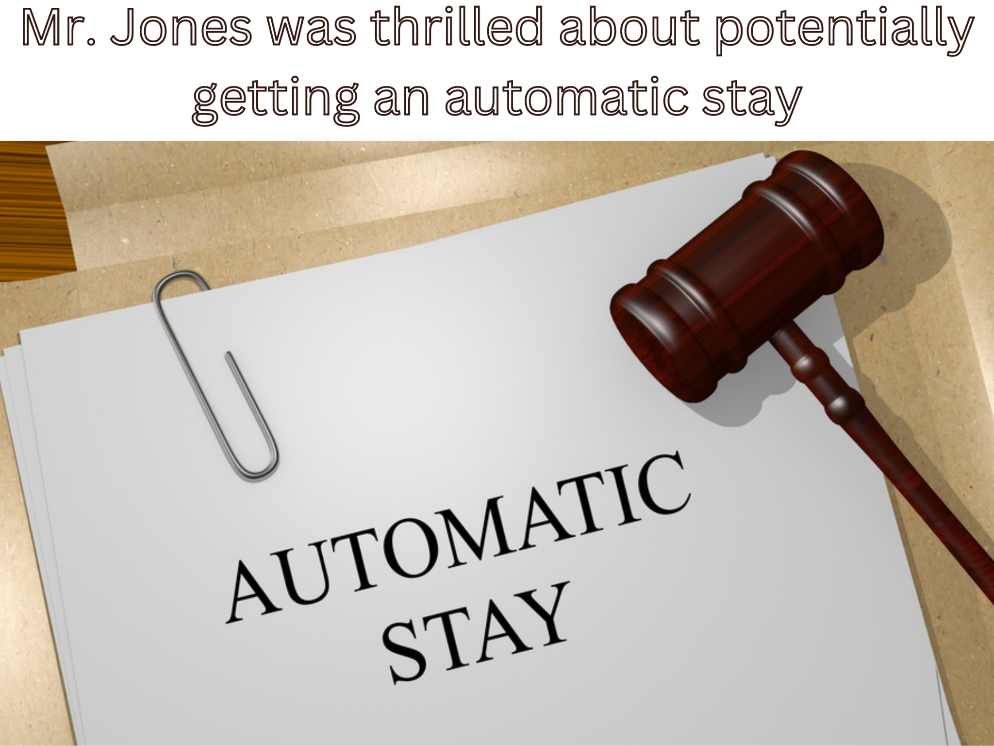 A stack of papers titled "AUTOMATIC STAY" with a judge's gavel on top. A paperclip is attached to the stack. The text above reads, "Mr. Jones was thrilled about potentially getting an automatic stay as he navigated his bankruptcy process in Texas.