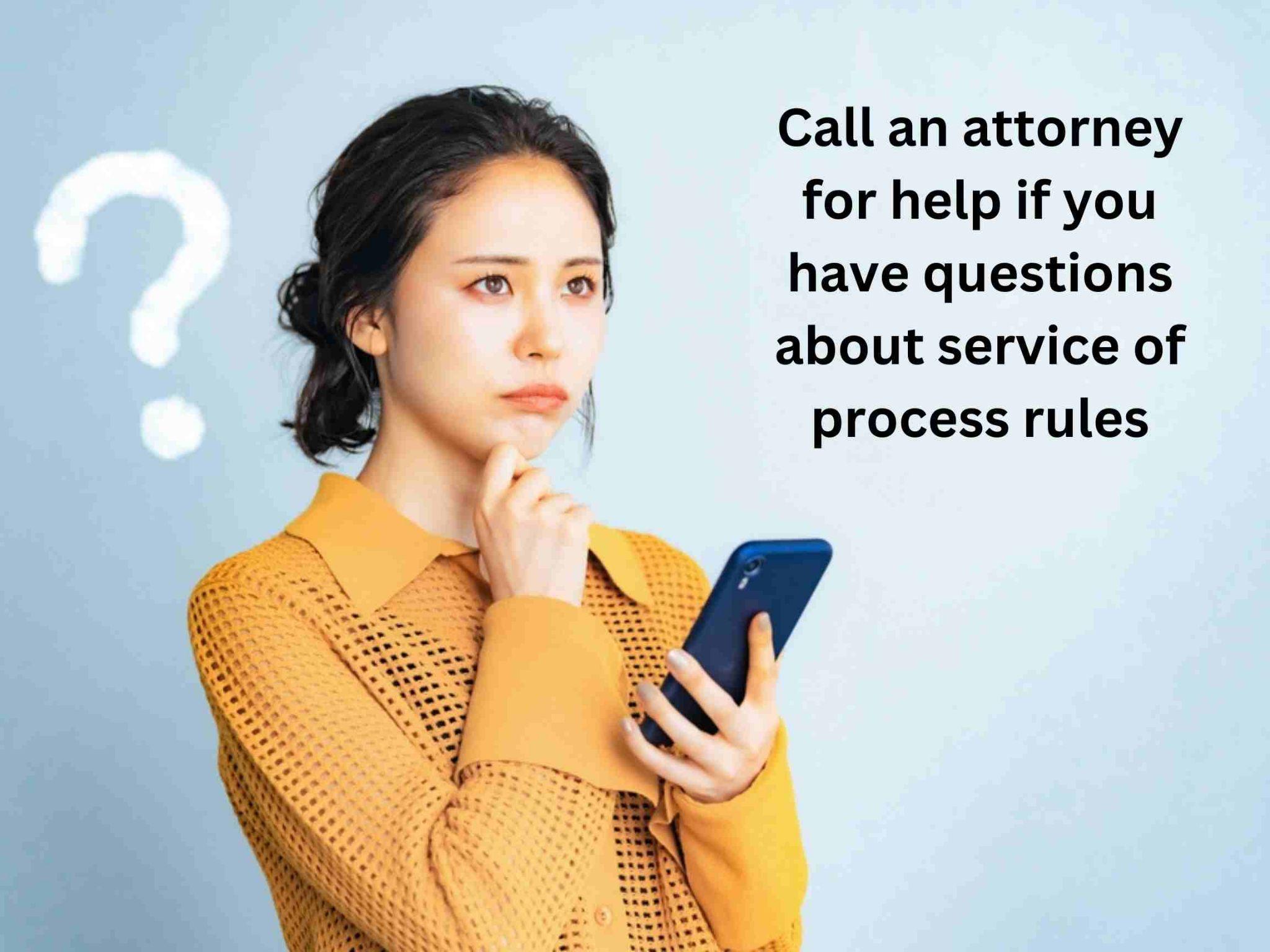 Person holding a phone, appearing thoughtful, with a question mark in the background. Text reads: "Call an attorney for help if you have questions about service of process rules.