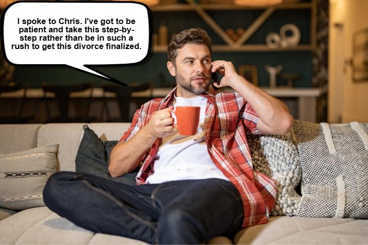 A man sits on the couch, orange mug in hand, talking on the phone. A speech bubble reads, "I spoke to Chris. I've got to be patient and take this step-by-step rather than rush things