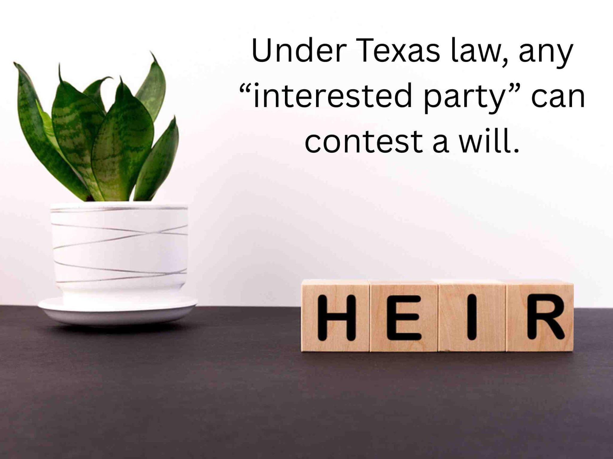 A potted plant beside wooden blocks spelling "HEIR" illustrates how, in Texas, any "interested party" can contest a will. Including a No Contest Clause may safeguard your estate against disputes.
