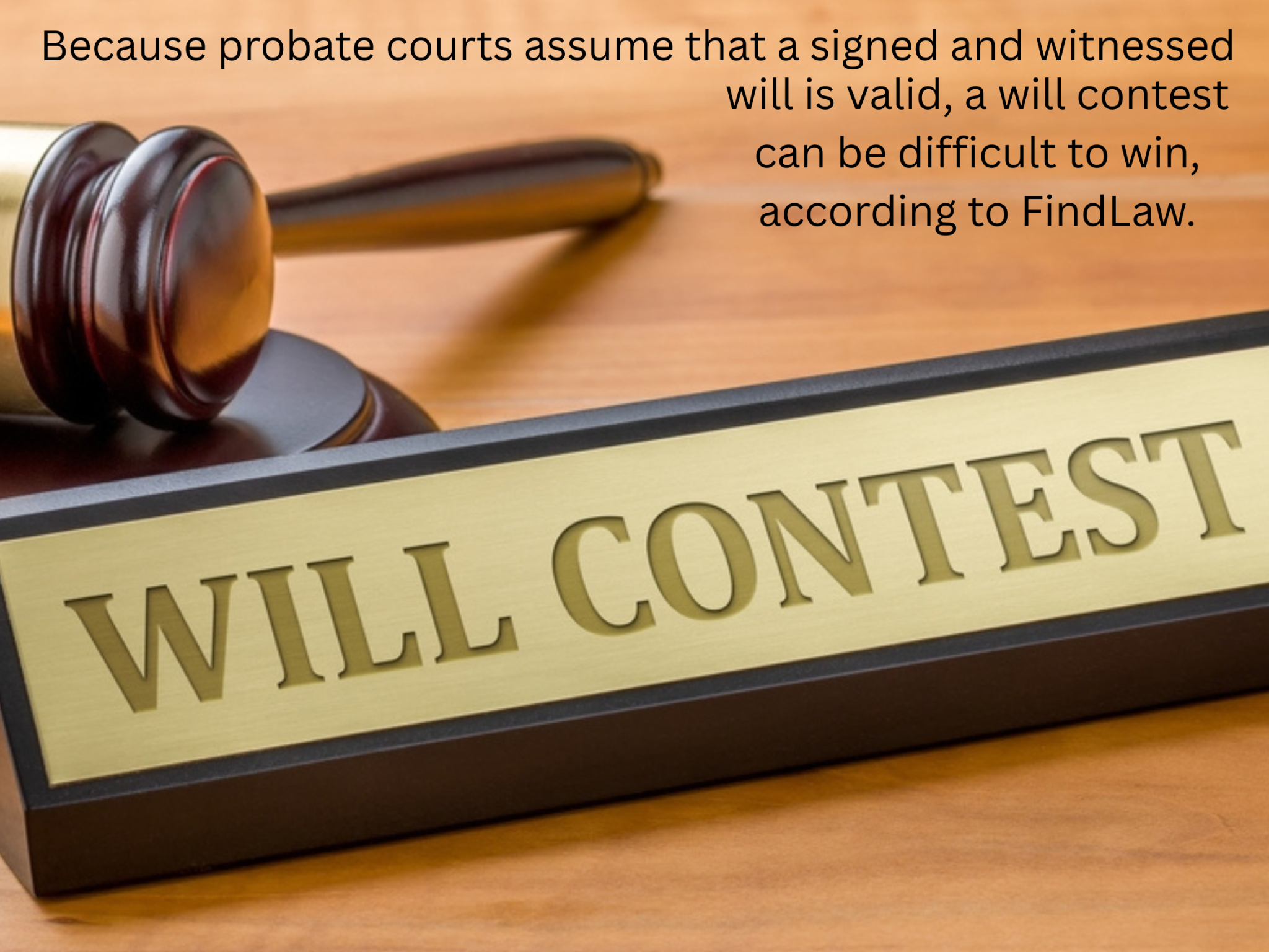 Gavel and "Will Contest" sign on a desk, with text stating the difficulty of contesting wills due to probate courts assuming their validity. In Texas, the presence of a No Contest Clause can further protect your estate, making challenges even more daunting, according to FindLaw.